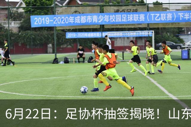 6月22日：足协杯抽签揭晓！山东泰山能否靠“神签”避开海港申花，逆袭卫冕？